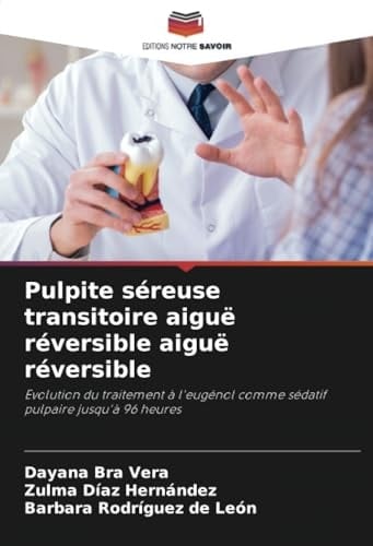 Pulpite séreuse transitoire aiguë réversible aiguë réversible: Evolution du traitement à l'eugénol comme sédatif pulpaire jusqu'à 96 heures (French Edition)