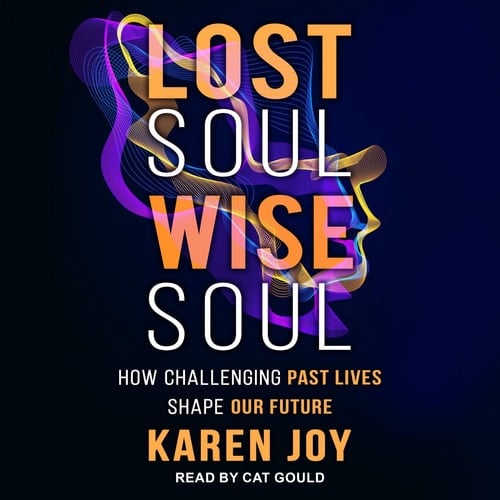 Lost Soul, Wise Soul: How Challenging Past Lives Shape Our Future