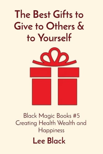 The Best Gifts to Give to Others & to Yourself Black Magic Books #5 Creating Health Wealth and Happiness