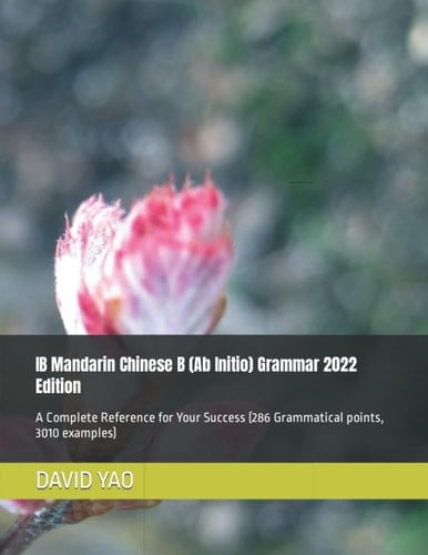 IB Mandarin Chinese B (Ab Initio) Grammar 2022 Edition: A Complete Reference for Your Success (286 Grammatical points, 3010 examples) (Chinese Grammar)