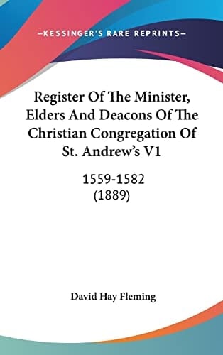 Register Of The Minister, Elders And Deacons Of The Christian Congregation Of St. Andrew's V1: 1559-1582 (1889)