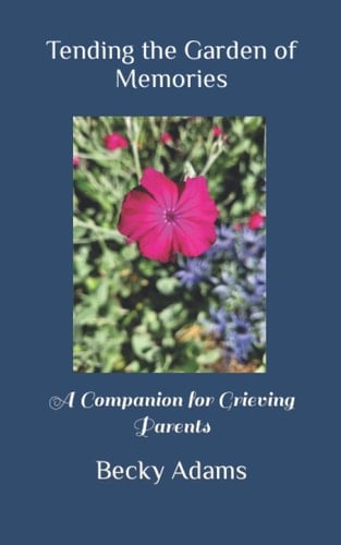 Tending the Garden of Memories: A Companion for Grieving Parents
