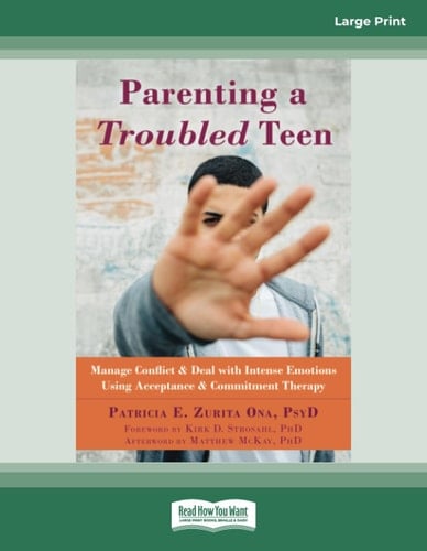Parenting a Troubled Teen Manage Conflict and Deal with Intense Emotions Using Acceptance and Commitment Therapy
