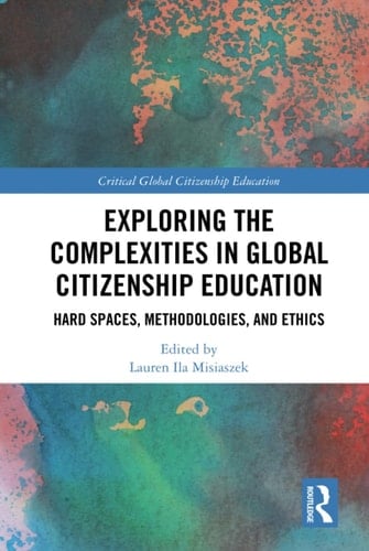 Exploring the Complexities in Global Citizenship Education Hard Spaces, Methodologies, and Ethics