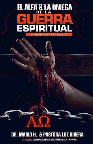 El Alfa Y La Omega De La Guerra Espiritual: La Matrix De Las Batallas (Equipamiento Intergral Para Combatientes De Liberación) (Spanish Edition)