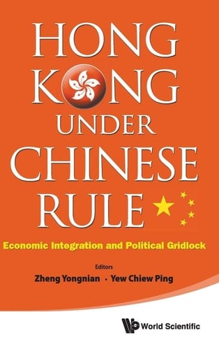 Hong Kong Under Chinese Rule Economic Integration and Political Gridlock