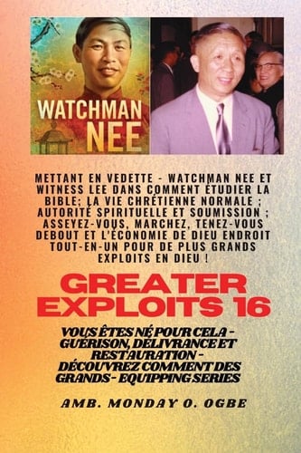 Grands Exploits - 16 Mettant en Vedette Watchman Nee et Witness Lee Dans Comment étudier la Bible. . La Vie Chrétienne Normale; Autorité Spirituelle et Soumission; Asseyez-Vous, Marchez, Tenez-vous Debout et l'économie de Dieu ENDROIT TOUT-en-un Pour de Plus Grands Exploits en Dieu !