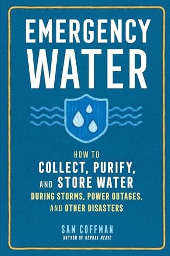 Emergency Water: How to Collect, Purify, and Store Water During Storms, Power Outages, and Other Disasters
