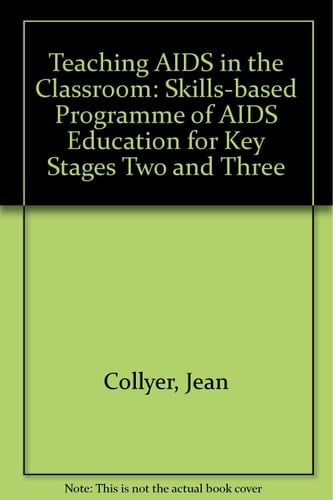 Teaching AIDS in the Classroom Skills-Based Programme of AIDS Education for Key Stages Two and Three