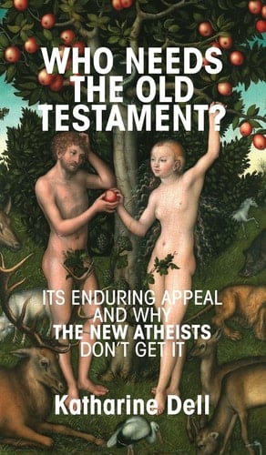 Who Needs the Old Testament? Its Enduring Appeal and why the New Atheists Don't Get it