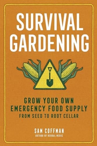 Survival Gardening Grow Your Own Emergency Food Supply, from Seed to Root Cellar
