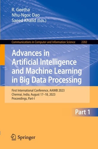Advances in Artificial Intelligence and Machine Learning in Big Data Processing First International Conference, AAIMB 2023, Chennai, India, August 17–18, 2023, Proceedings, Part-I