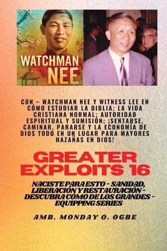 Mayores Hazañas - 16 Con - Watchman Nee Y Witness Lee en Cómo Estudiar la Biblia; la Vida. . Cristiana Normal; Autoridad Espiritual Y Sumisión; Sentarse, Caminar, Ponerse de Pie Y la Economía de Dios ¡el LUGAR TODO en Uno Para Mayores Hazañas en Dios! - Naciste Para Esto - Sanidad, Liberación Y Restauración - Serie Equipando