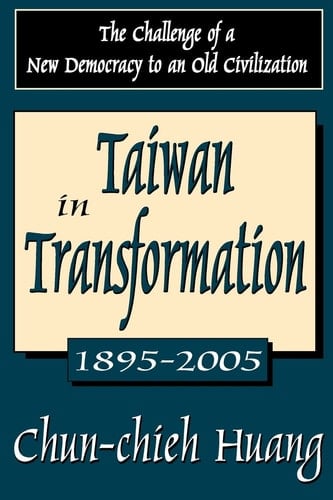 Taiwan in Transformation 1895-2005 The Challenge of a New Democracy to an Old Civilization