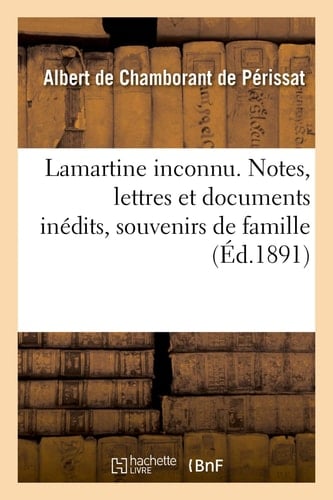 Lamartine Inconnu. Notes, Lettres Et Documents Inédits, Souvenirs de Famille