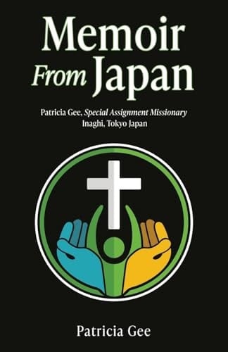 Memoir From Japan Patricia Gee, Special Assignment Missionary, Inaghi, Tokyo Japan