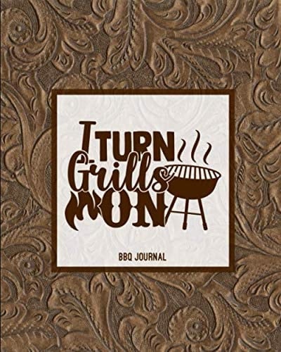 I Turn Grills On, BBQ Journal: Grill Recipes Log Book, Favorite Barbecue Recipe Notes, Gift, Secret Notebook, Grilling Record, Meat Smoker Logbook