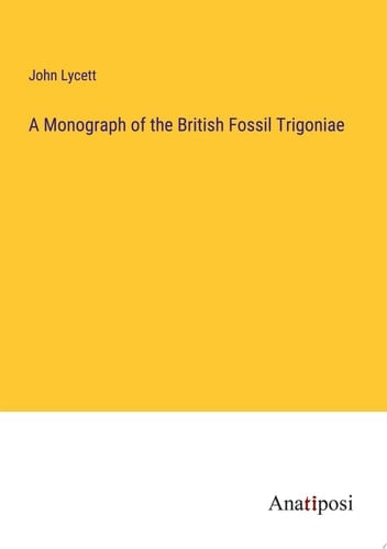 A Monograph of the British Fossil Trigoniae