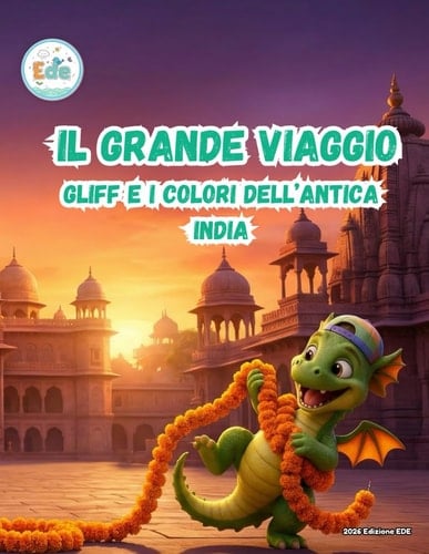 Il Grande Viaggio Gliff e i Colori dell' Antica India (IL GRANDE VIAGGIO: Avventure Illustrate per Piccoli Esploratori) (Italian Edition)