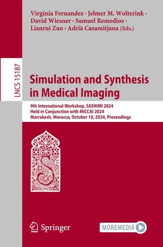 Simulation and Synthesis in Medical Imaging 9th International Workshop, SASHIMI 2024, Held in Conjunction with MICCAI 2024, Marrakesh, Morocco, October 10, 2024, Proceedings