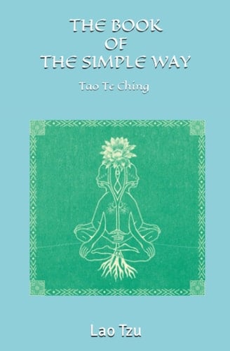 The book of the simple way: Tao The Ching Translated by Walter Gorn Old