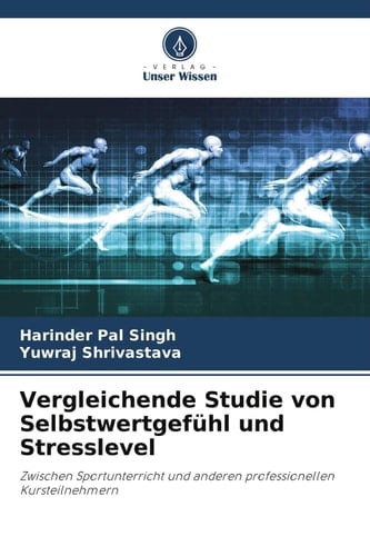Vergleichende Studie von Selbstwertgefühl und Stresslevel: Zwischen Sportunterricht und anderen professionellen Kursteilnehmern (German Edition)