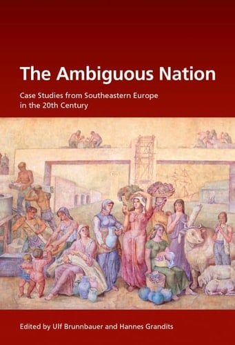 The Ambiguous Nation Case Studies from Southeastern Europe in the 20th Century