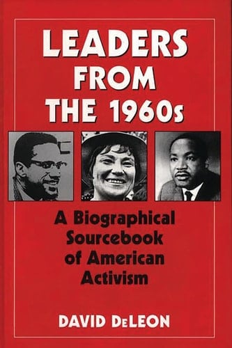 Leaders from the 1960s A Biographical Sourcebook of American Activism