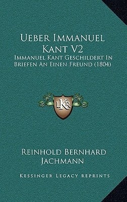 Ueber Immanuel Kant V2: Immanuel Kant Geschildert In Briefen An Einen Freund (1804) (German Edition)