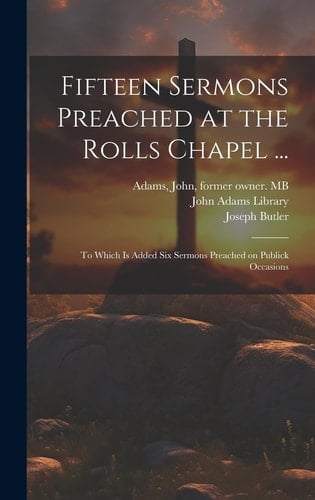 Fifteen Sermons Preached at the Rolls Chapel ... To Which is Added Six Sermons Preached on Publick Occasions