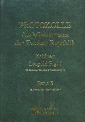 Protokolle des Ministerrates der Zweiten Republik der Republik Österreich - Kabinett Leopold Figl I 18. Februar 1947 bis 6. Mai 1947 / Bearb. Peter Mähner. Bd. 5