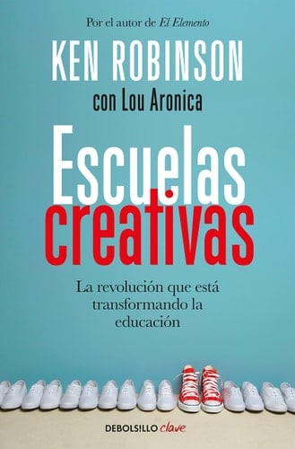 Escuelas creativas / Creative Schools: The Grassroots Revolution That's Transforming Education La revolución que está transformando la educación