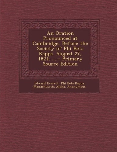 Oration Pronounced at Cambridge, Before the Society of Phi Beta Kappa. August 27, 1824. ...