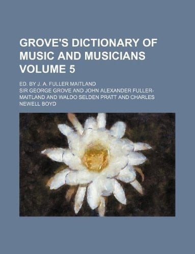 Grove's Dictionary of Music and Musicians Volume 5; Ed. by J. A. Fuller Maitland