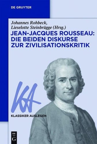 Jean-Jacques Rousseau: Die Beiden Diskurse Zur Zivilisationskritik (Klassiker Auslegen) (German Edition)