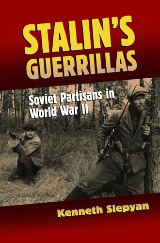 Stalin's Guerrillas: Soviet Partisans in World War II (Modern War Studies)