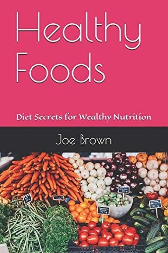 Healthy Foods Diet Secrets for Wealthy Nutrition