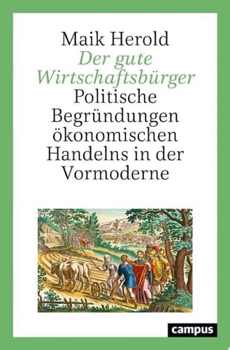 Der gute Wirtschaftsbürger Politische Begründungen ökonomischen Handelns in der Vormoderne