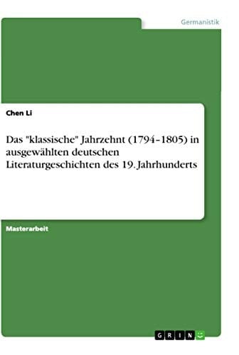 Das "klassische" Jahrzehnt (1794-1805) in ausgewählten deutschen Literaturgeschichten des 19. Jahrhunderts