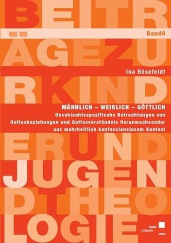 Männlich - weiblich - göttlich geschlechtsspezifische Betrachtungen von Gottesbeziehungen und Gottesverständnis Heranwachsender aus mehrheitlich konfessionslosem Kontext