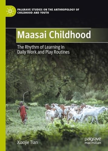 Maasai Childhood The Rhythm of Learning in Daily Work and Play Routines