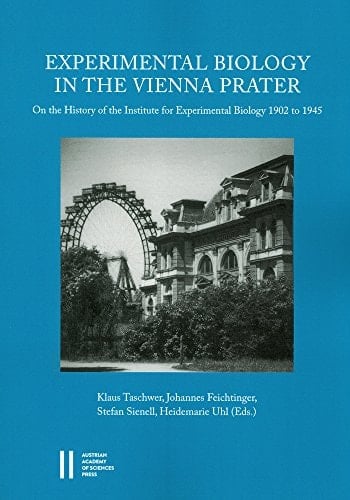 Experimental Biology in the Vienna Prater On the History of the Institute for Experimental Biology 1902 to 1945