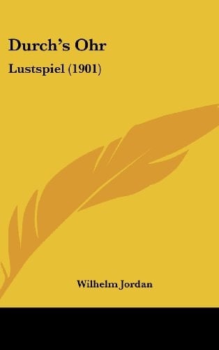 Durch's Ohr: Lustspiel (1901) (German Edition)