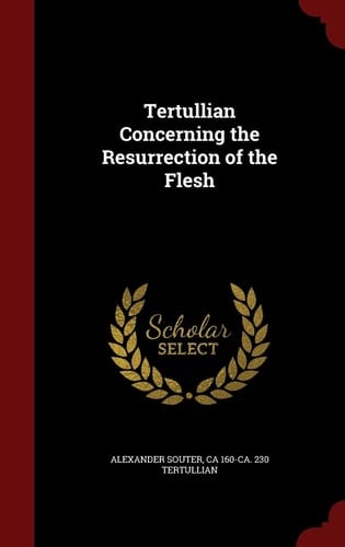 Tertullian Concerning the Resurrection of the Flesh