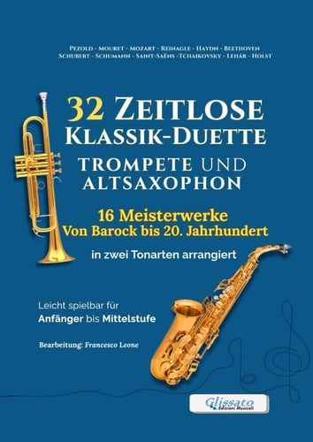 32 Zeitlose Klassik-Duette für Trompete in B und Altsaxophon in Es - 16 Meisterwerke Von Barock bis 20. Jahrhundert in zwei Tonart arrangiert: Leicht ... und musikalische Auftritte (German Edition)