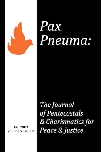 Pax Pneuma The Journal of Pentecostals and Charismatics for Peace and Justice, Fall 2009, Volume 5, Issue 2