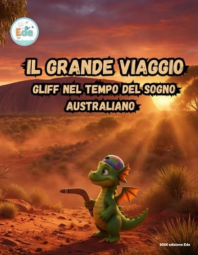 Il Grande Viaggio Gliff nel Tempo del Sogno Australiano (IL GRANDE VIAGGIO: Avventure Illustrate per Piccoli Esploratori) (Italian Edition)