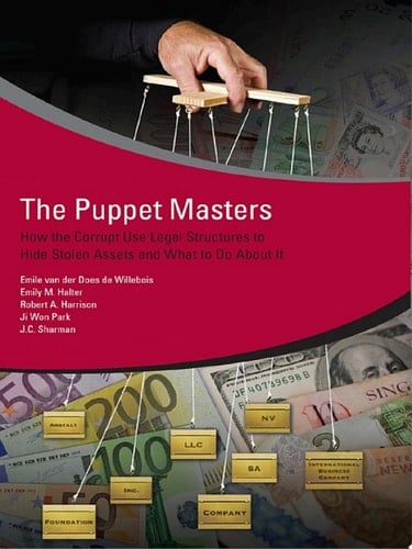 The Puppet Masters How the Corrupt Use Legal Structures to Hide Stolen Assets and What to Do About It