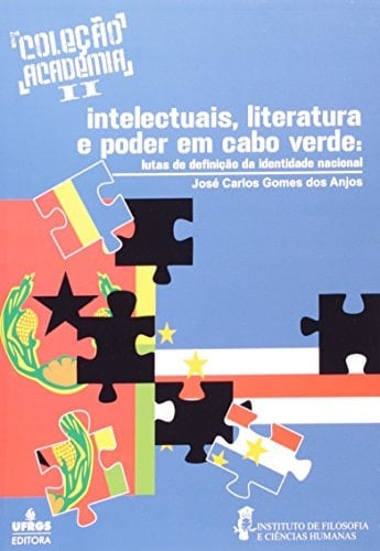 Intelectuais, literatura e poder em Cabo Verde lutas de definição da identidade nacional