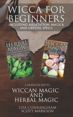 Wicca for Beginners 2 Manuscripts Herbal Magic and Wiccan Including Meditation, Magick and Crystal Spells
